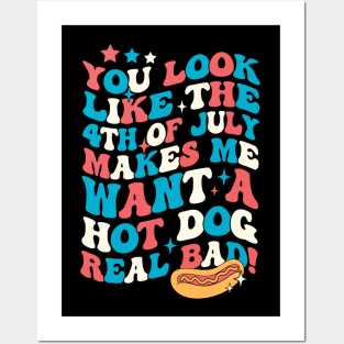 You Look Like The 4th Of July Makes Me Want Hot Dog Real Bad Posters and Art